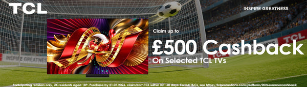 Claim Up to £500 Cashback on Selected TCL TVs