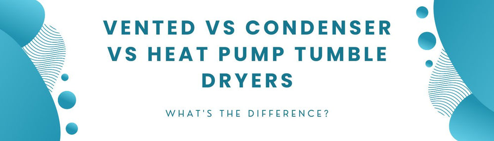 Vented vs Condenser vs Heat Pump Tumble Dryers: What's the Difference?